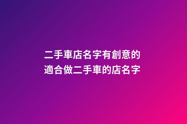 二手車店名字有創意的 適合做二手車的店名字-第1張-店鋪起名-玄機派
